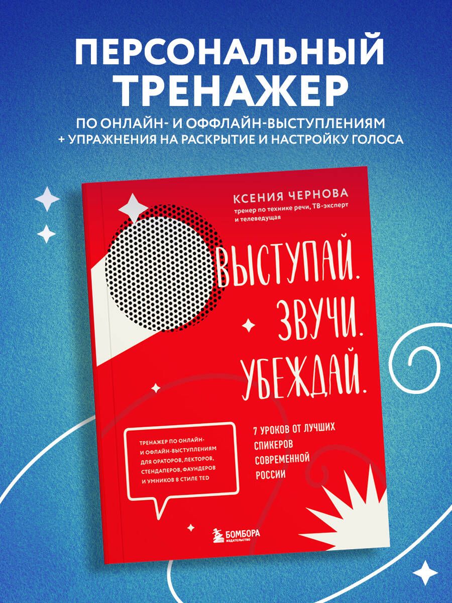 Выступай. Звучи. Убеждай. 7 уроков от лучших спикеров современной России |  Чернова Ксения Валерьевна - купить с доставкой по выгодным ценам в  интернет-магазине OZON (790286846)