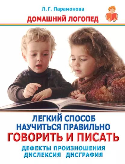 Легкий способ научиться правильно говорить и писать. Дефекты произношения. Дислексия. Дисграфия | Парамонова Людмила Георгиевна | Электронная книга