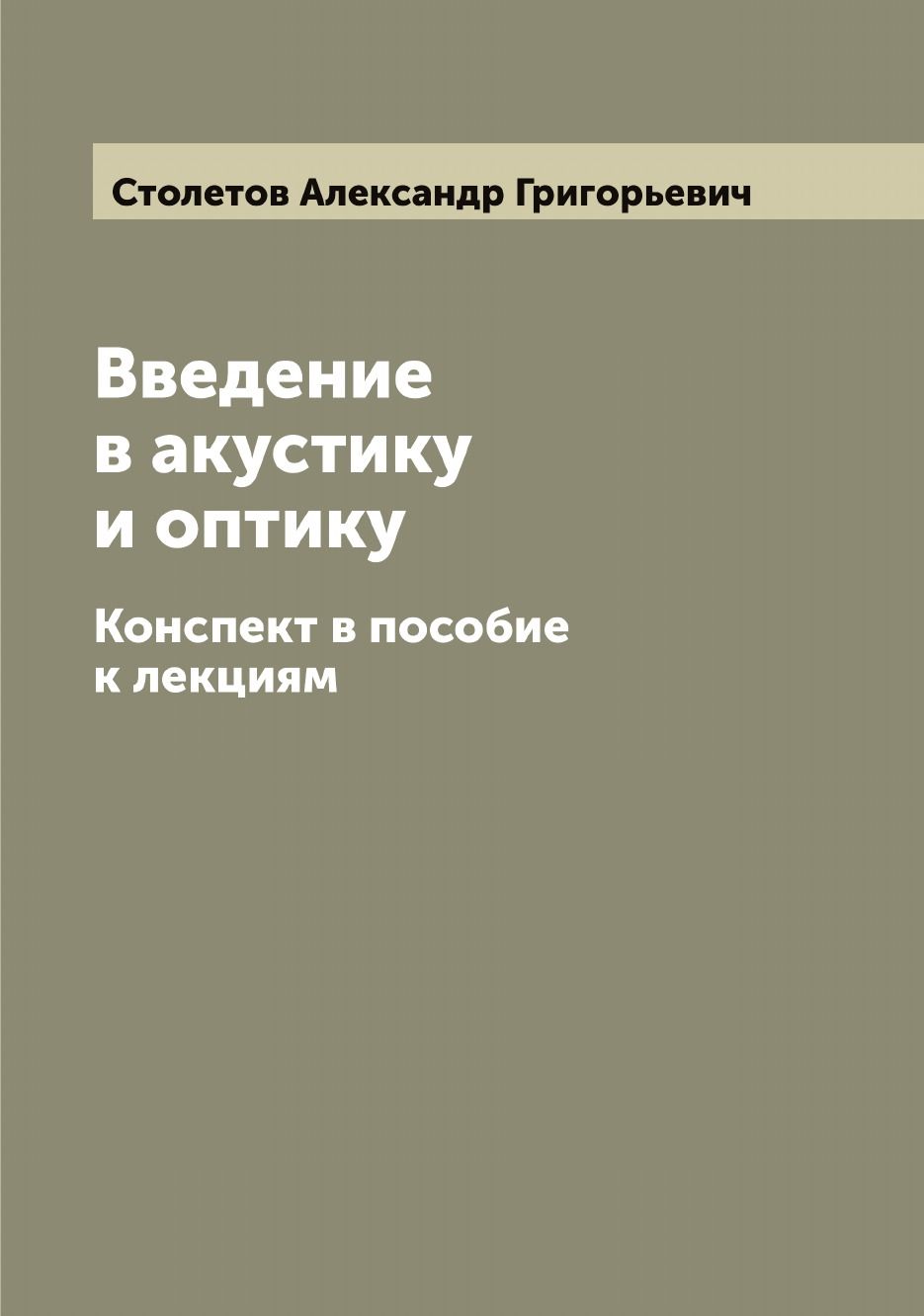 Введение в акустику и оптику. Конспект в пособие к лекциям | Столетов  Александр Григорьевич - купить с доставкой по выгодным ценам в  интернет-магазине OZON (655527144)