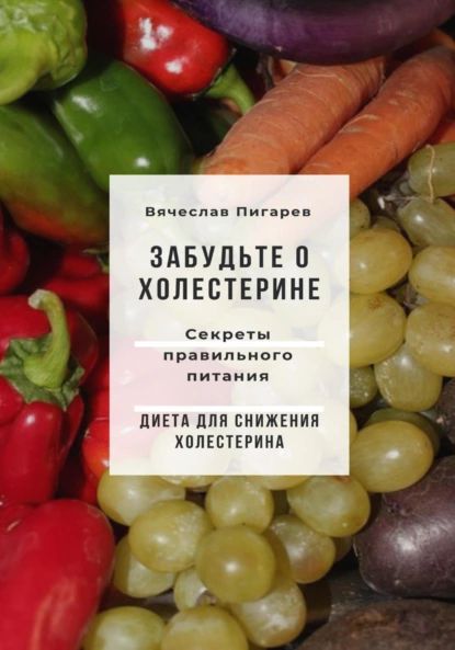 Забудьте о холестерине: Секреты правильного питания | Пигарев Вячеслав | Электронная книга