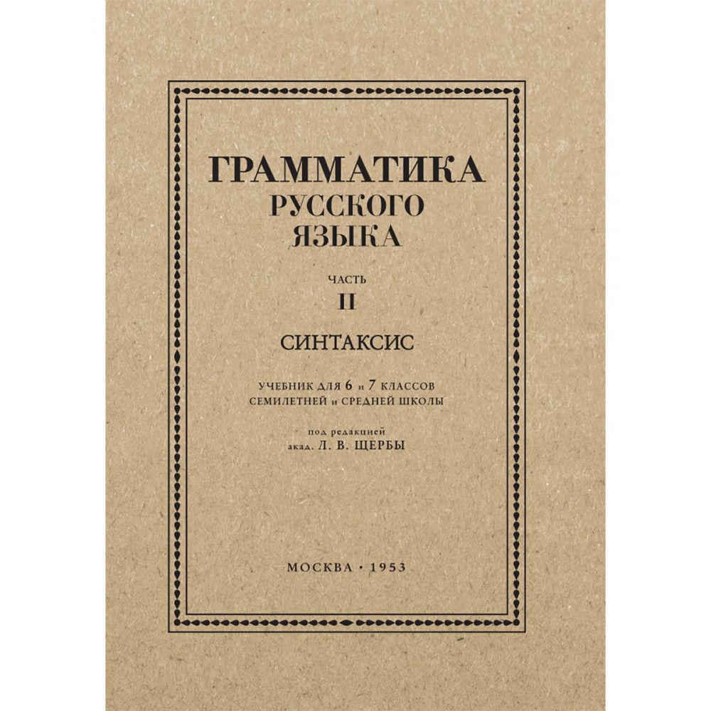 Грамматика русского языка. Часть II. Синтаксис. Для 6-7 классов. 1953 год.  Под ред. ак. Щербы Л.В. - купить с доставкой по выгодным ценам в  интернет-магазине OZON (1212785349)