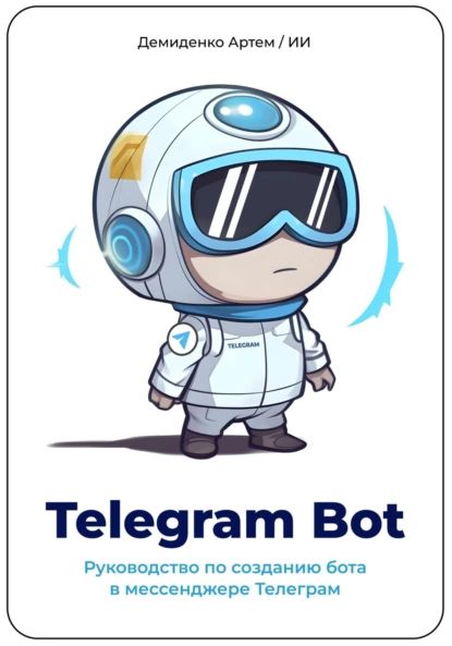 TelegramBot.РуководствопосозданиюботавмессенджереТелеграм.|АртемДемиденко|Электроннаякнига