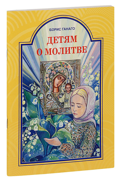 Детям о молитве. Рассказы для детей. Борис Ганаго купить на OZON по ...