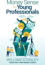Money Sense for Young Professionals - William Stanley