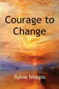 Courage to Change - Sylvie Nickels