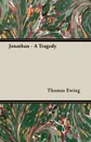 Jonathan - A Tragedy - Thomas Ewing