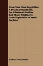 Grow Your Own Vegetables. A Practical Handbook For Allotment Holders And Those Wishing To Grow Vegetables In Small Gardens - Stanley Currie Johnson