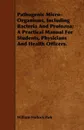 Pathogenic Micro-Organisms, Including Bacteria And Protozoa; A Practical Manual For Students, Physicians And Health Officers. - William Hallock Park