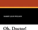 Oh. Doctor! - Harry Leon Wilson