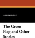 The Green Flag and Other Stories - A. Conan Doyle