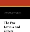 The Fair Lavinia and Others - Mary Eleanor Wilkins Freeman