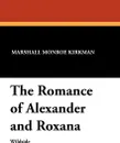The Romance of Alexander and Roxana - Marshall Monroe Kirkman