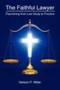 The Faithful Lawyer. Flourishing from Law Study to Practice - Nelson P. Miller