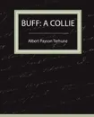 Buff. A Collie - A Story - Albert Payson Terhune, Payson Terhune Albert Payson Terhune, Albert Payson Terhune