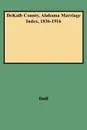 Dekalb County, Alabama Marriage Index, 1836-1916 - Dorothy Smith Duff, Duff