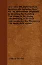 A Treatise On Mathematical Instruments, Including Most Of The Instruments Employed In Drawing, For Assisting The Vision, In Surveying And Levelling, In Pratical Astronomy, And For Measuring The Angles Of Crystals - John Fry Heather