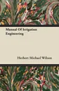 Manual Of Irrigation Engineering - Herbert Michael Wilson