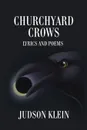 Churchyard Crows. Lyrics and Poems - Judson Klein