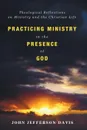 Practicing Ministry in the Presence of God - John Jefferson Davis