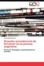 El poder presidencial de Kirchner en la prensa argentina - Romano María Belén