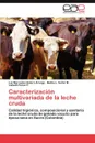 Caracterizacion Multivariada de La Leche Cruda - Luz Mercedes Botero Arango, Melba L. Vertel M., Lisbeth Fl Rez P.