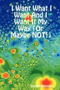 I Want What I Want And I Want It My Way (Or Maybe NOT!) - Shelley Kleinman