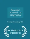 Benedict Arnold. a biography - Scholar's Choice Edition - George Canning Hill