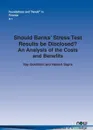 Should Banks Stress Test Results Be Disclosed?. An Analysis of the Costs and Benefits - Itay Goldstein, Haresh Sapra