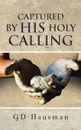 Captured by His Holy Calling - Gd Hausman