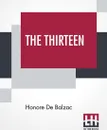 The Thirteen. Translated By Katharine Prescott Wormeley And Ellen Marriage - Honore De Balzac, Katharine Prescott Wormeley, Ellen Marriage