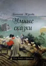 Умные сказки - Татьяна Жукова
