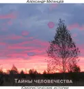 Тайны человечества. Юмористические истории - Александр Матанцев