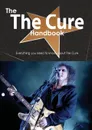 The the Cure Handbook - Everything You Need to Know about the Cure - Emily Smith