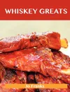 Whiskey Greats. Delicious Whiskey Recipes, the Top 46 Whiskey Recipes - Jo Franks