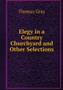 Elegy in a Country Churchyard and Other Selections - Gray Thomas