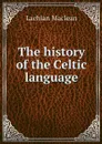 The history of the Celtic language - Lachlan Maclean