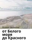 От Белого моря до Красного - Галина Малькова