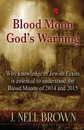 Blood Moon-God's Warning. Jewish Feasts and the Blood Moons of 2014 and 2015 - J. Nell Brown