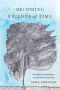 Becoming Friends of Time. Disability, Timefullness, and Gentle Discipleship - John Swinton
