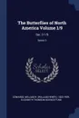 The Butterflies of North America Volume 1/9. Ser. 3 1/9; Series 3 - William H. 1822-1909 Edwards, Elizabeth Thomson Science Fund