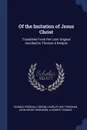 Of the Imitation of Jesus Christ. Translated From the Latin Original Ascribed to Thomas a Kempis - Thomas Frognall Dibdin, Charles Whittingham, John Henry Robinson