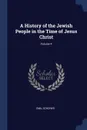 A History of the Jewish People in the Time of Jesus Christ; Volume 4 - Emil Schürer