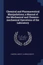 Chemical and Pharmaceutical Manipulations; a Manual of the Mechanical and Chemico-mechanical Operations of the Laboratory - Campbell Morfit, Clarence Morfit