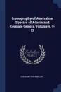 Iconography of Australian Species of Acacia and Cognate Genera Volume v. 9-13 - Ferdinand von Mueller
