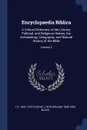 Encyclopaedia Biblica. A Critical Dictionary of the Literary, Political, and Religious History, the Archaeology, Geography, and Natural History of the Bible; Volume 3 - T K. 1841-1915 Cheyne, J Sutherland 1846-1923 Black