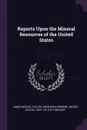 Reports Upon the Mineral Resources of the United States - James Wickes Taylor, John Ross Browne