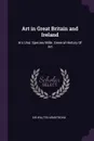 Art in Great Britain and Ireland. Ars Una: Species Mille. General History Of Art - Walter Armstrong