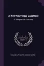 A New Universal Gazetteer. Or Geographical Dictionary - Richard Cary Morse, Jedidiah Morse