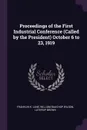 Proceedings of the First Industrial Conference (Called by the President) October 6 to 23, 1919 - Franklin K. Lane, William Bauchop Wilson, Lathrop Brown