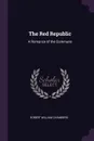 The Red Republic. A Romance of the Commune - Robert William Chambers